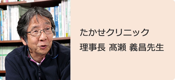 たかせクリニック　理事長 髙瀬 義昌先生