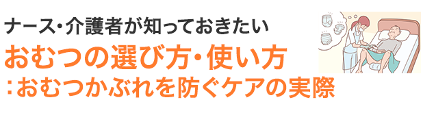 ナース・介護者が知っておきたい おむつの選び方・使い方：おむつかぶれを防ぐケアの実際