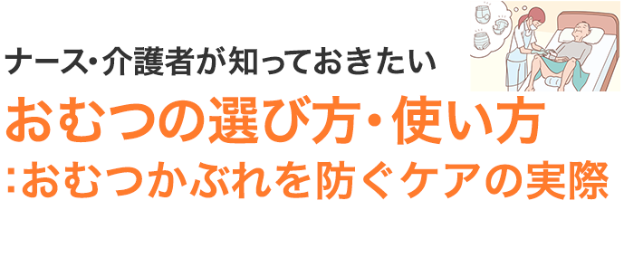 ナース・介護者が知っておきたい おむつの選び方・使い方：おむつかぶれを防ぐケアの実際