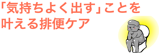 「気持ちよく出す」ことを叶える排便ケア