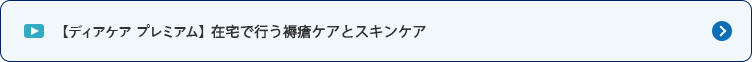 【ディアケア プレミアム】在宅で行う褥瘡ケアとスキンケア