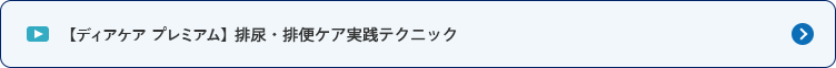 【ディアケア プレミアム】排尿・排便ケア実践テクニック