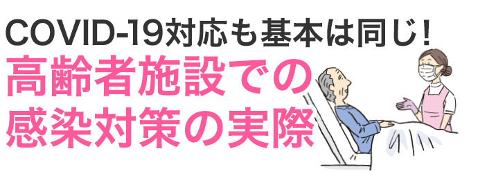 COVID-19対応も基本は同じ！高齢者施設での感染対策の実際